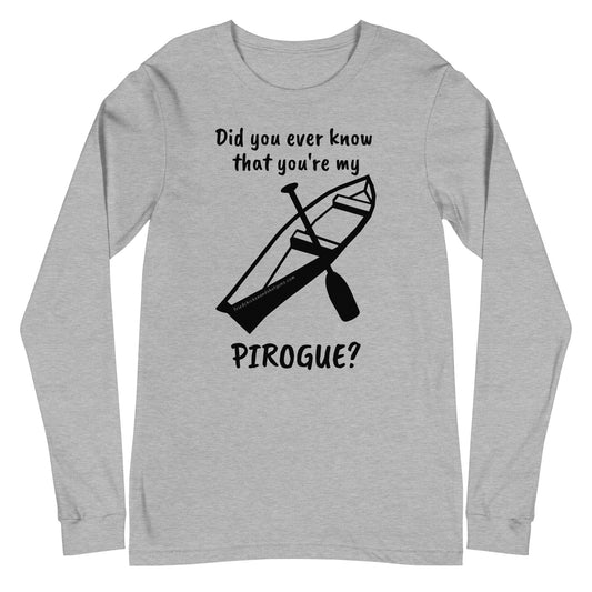 Did you ever know that you're my PIROGUE? (long sleeve/dark logo)